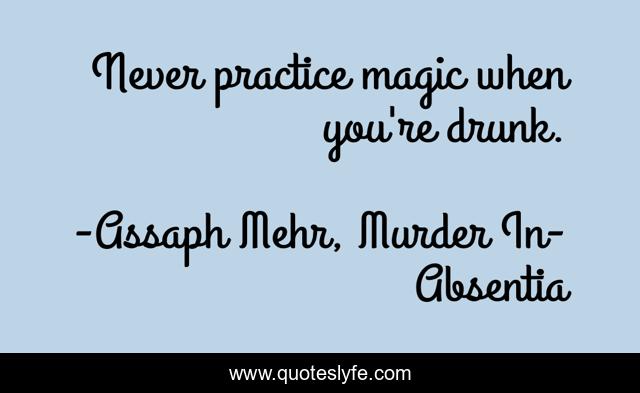 Never practice magic when you're drunk.