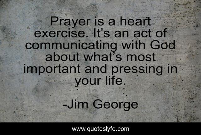 Prayer is a heart exercise. It’s an act of communicating with God about what’s most important and pressing in your life.
