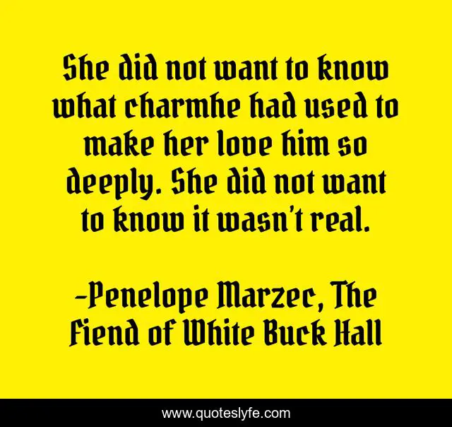 She did not want to know what charmhe had used to make her love him so deeply. She did not want to know it wasn’t real.