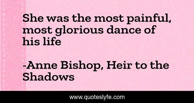 She was the most painful, most glorious dance of his life