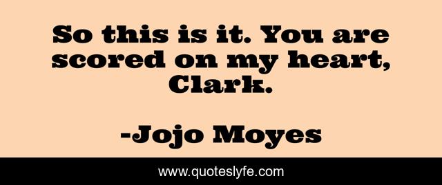 So this is it. You are scored on my heart, Clark.