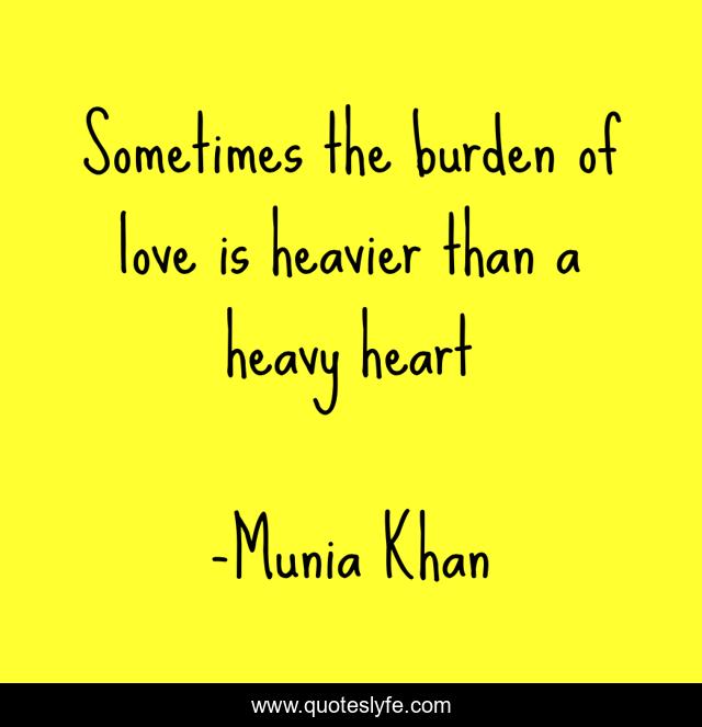 Sometimes the burden of love is heavier than a heavy heart