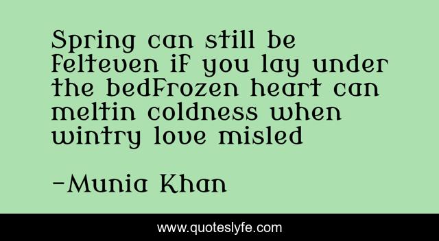 Spring can still be felteven if you lay under the bedFrozen heart can meltin coldness when wintry love misled