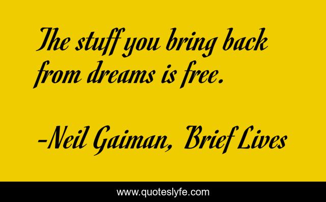 The stuff you bring back from dreams is free.