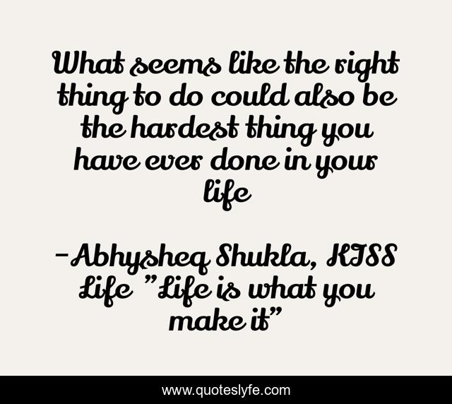 What seems like the right thing to do could also be the hardest thing you have ever done in your life