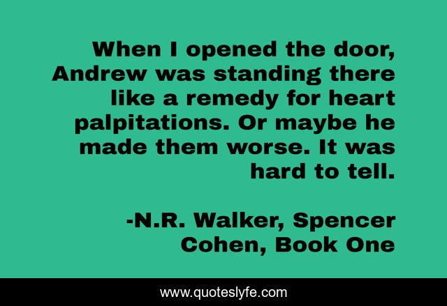 When I opened the door, Andrew was standing there like a remedy for heart palpitations. Or maybe he made them worse. It was hard to tell.
