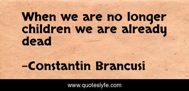 When we are no longer children we are already dead