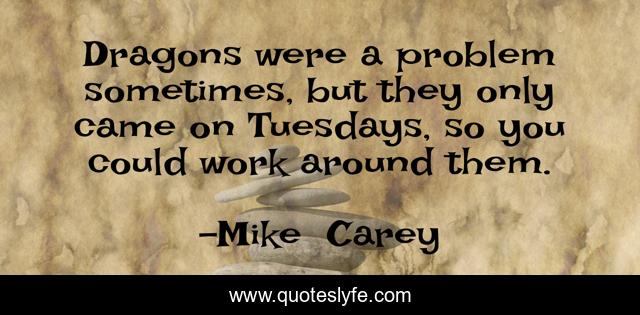 Dragons were a problem sometimes, but they only came on Tuesdays, so you could work around them.