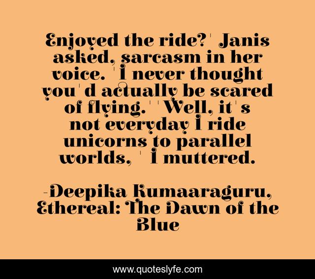 Enjoyed the ride?' Janis asked, sarcasm in her voice. 'I never thought you'd actually be scared of flying.''Well, it's not everyday I ride unicorns to parallel worlds, ' I muttered.