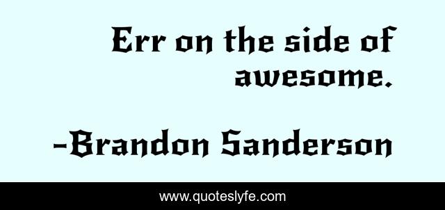 Err on the side of awesome.