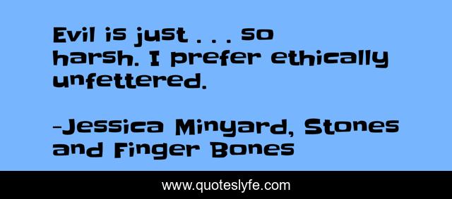 Evil is just . . . so harsh. I prefer ethically unfettered.