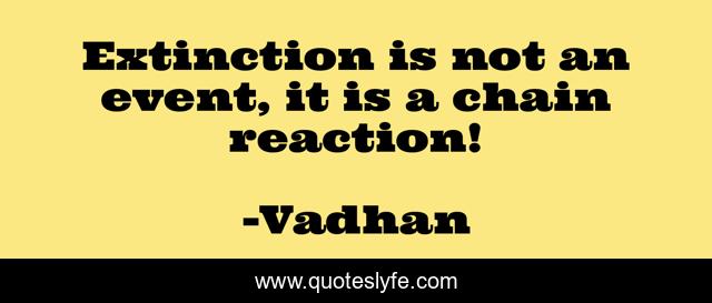 Extinction is not an event, it is a chain reaction!