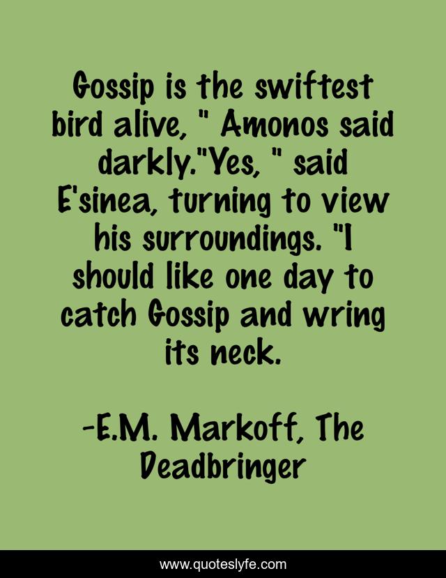 Gossip is the swiftest bird alive, 