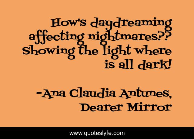 How's daydreaming affecting nightmares?? Showing the light where is all dark!