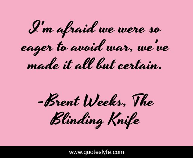 I'm afraid we were so eager to avoid war, we've made it all but certain.