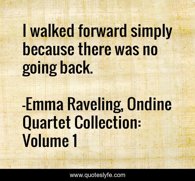 I walked forward simply because there was no going back.