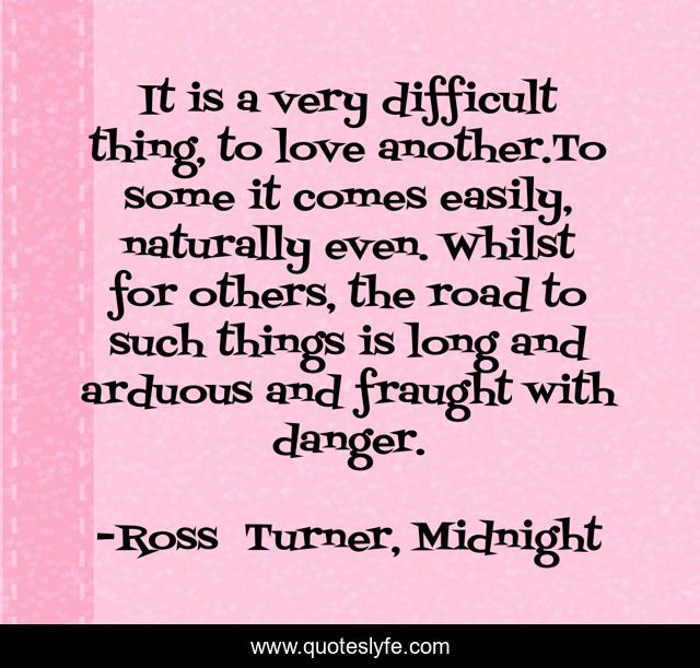 It is a very difficult thing, to love another.To some it comes easily, naturally even. Whilst for others, the road to such things is long and arduous and fraught with danger.