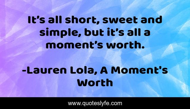 It’s all short, sweet and simple, but it’s all a moment’s worth.