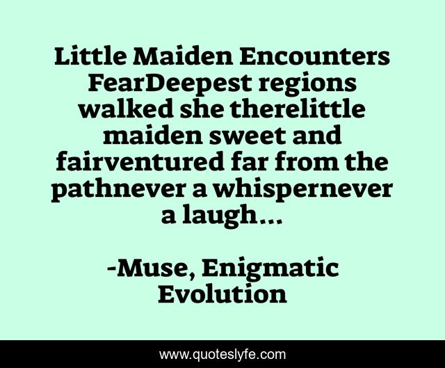 Little Maiden Encounters FearDeepest regions walked she therelittle maiden sweet and fairventured far from the pathnever a whispernever a laugh...
