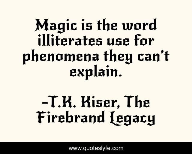 Magic is the word illiterates use for phenomena they can’t explain.