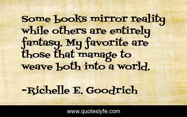 Some books mirror reality while others are entirely fantasy. My favorite are those that manage to weave both into a world.