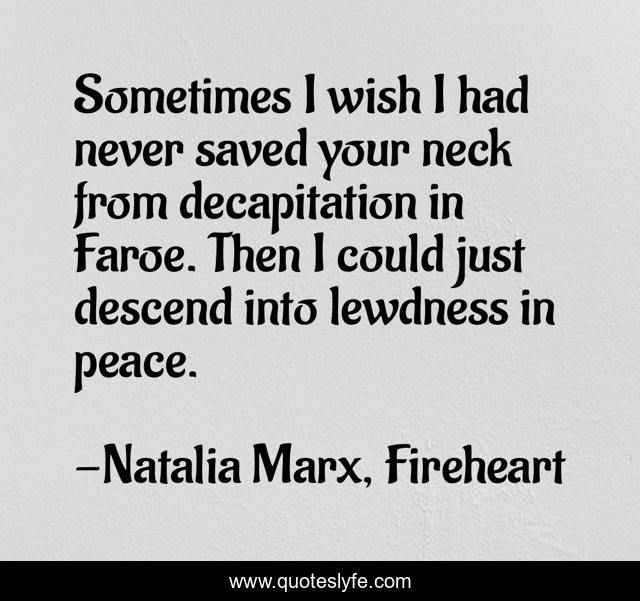 Sometimes I wish I had never saved your neck from decapitation in Faroe. Then I could just descend into lewdness in peace.