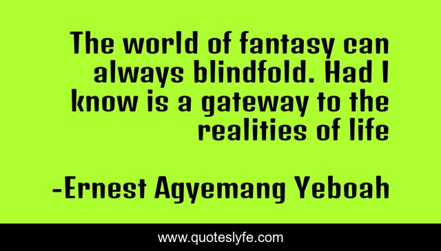 The world of fantasy can always blindfold. Had I know is a gateway to the realities of life