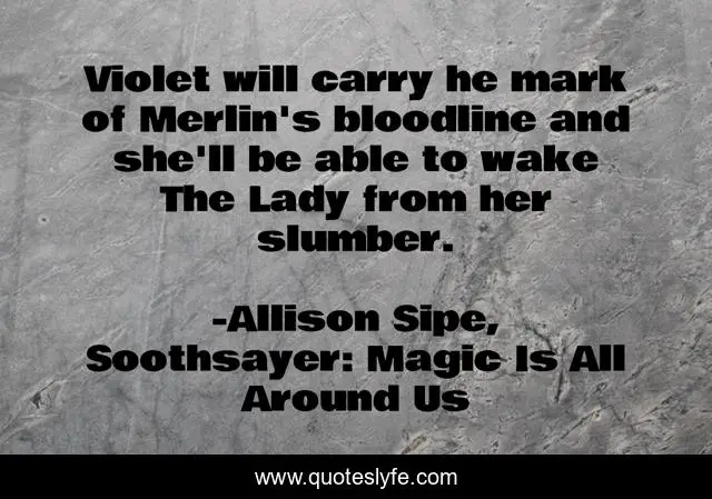 Violet will carry he mark of Merlin's bloodline and she'll be able to wake The Lady from her slumber.