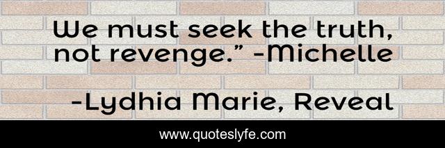 We must seek the truth, not revenge.” -Michelle