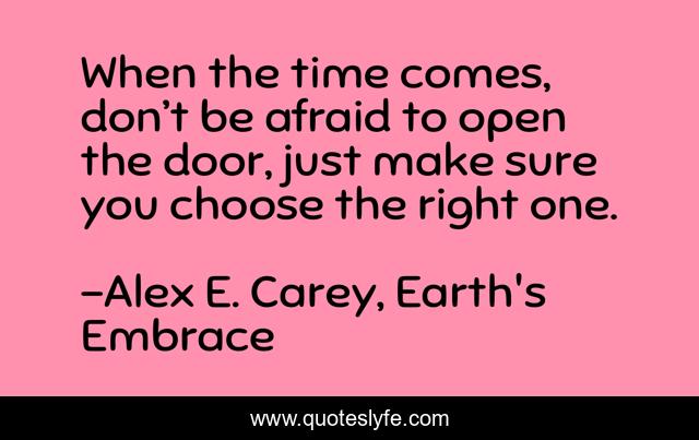 When the time comes, don’t be afraid to open the door, just make sure you choose the right one.