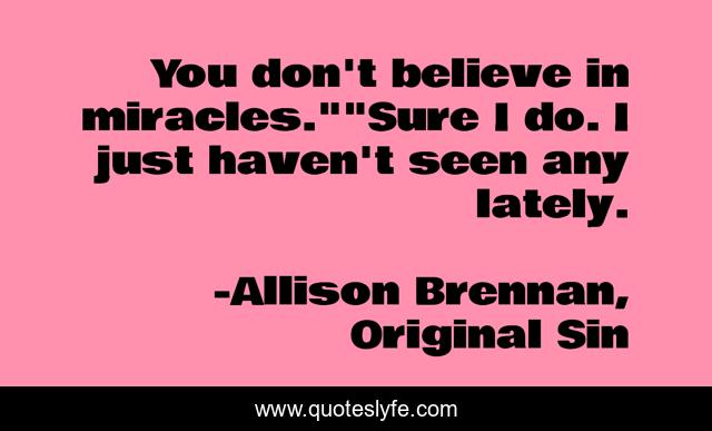 You don't believe in miracles.
