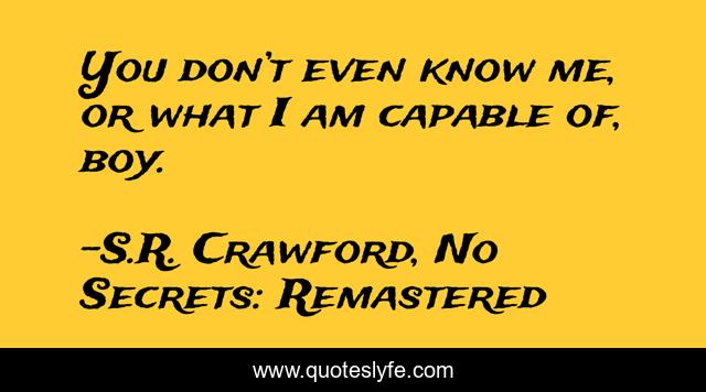 You don’t even know me, or what I am capable of, boy.