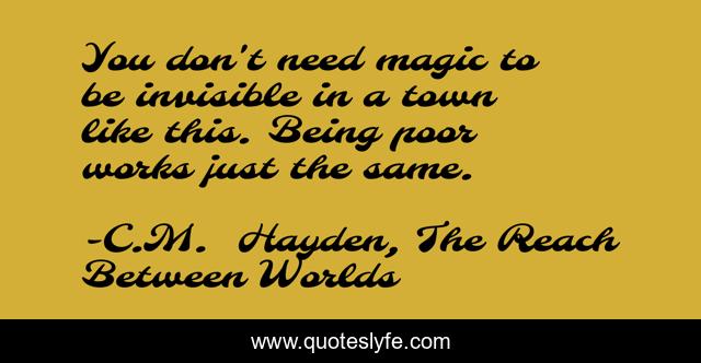 You don't need magic to be invisible in a town like this. Being poor works just the same.