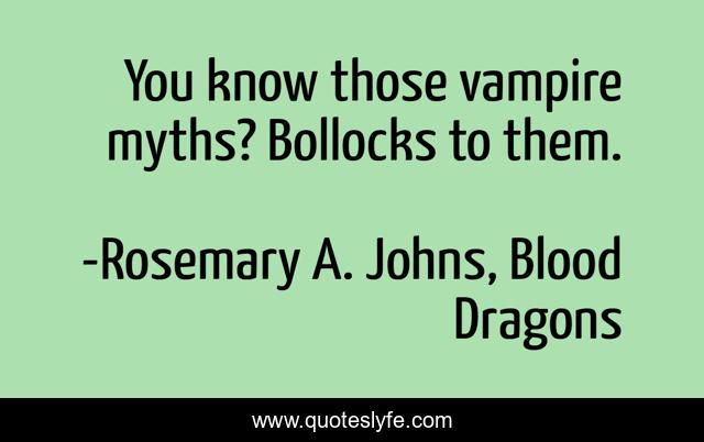 You know those vampire myths? Bollocks to them.
