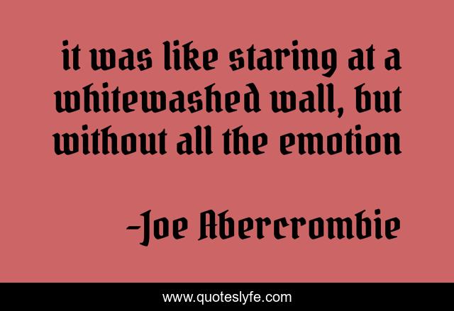 it was like staring at a whitewashed wall, but without all the emotion