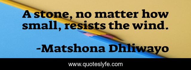 A stone, no matter how small, resists the wind.