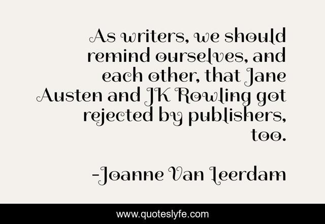 As writers, we should remind ourselves, and each other, that Jane Austen and JK Rowling got rejected by publishers, too.