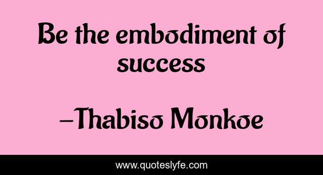 Be the embodiment of success