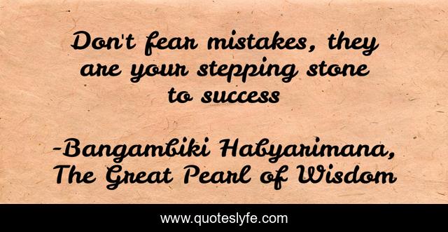 Don't fear mistakes, they are your stepping stone to success