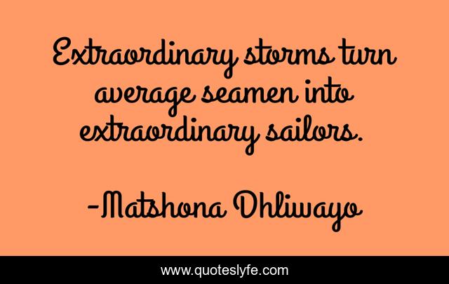 Extraordinary storms turn average seamen into extraordinary sailors.