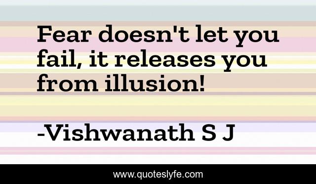 Fear doesn't let you fail, it releases you from illusion!