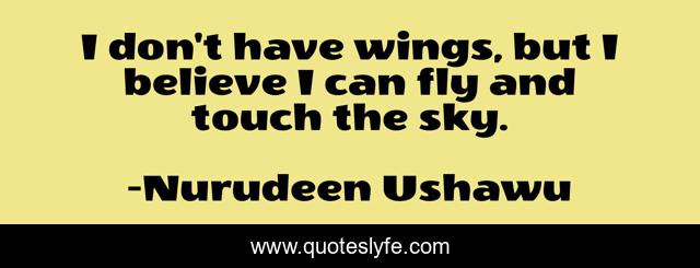I don't have wings, but I believe I can fly and touch the sky.