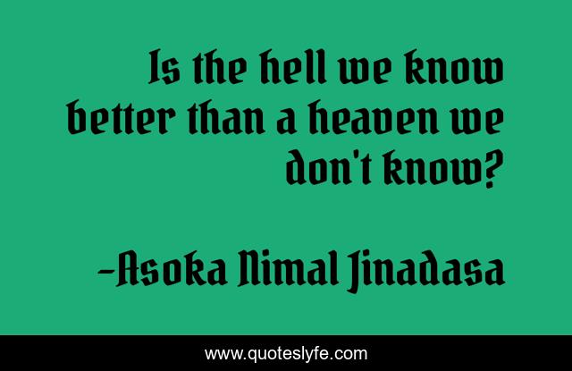 Is the hell we know better than a heaven we don't know?