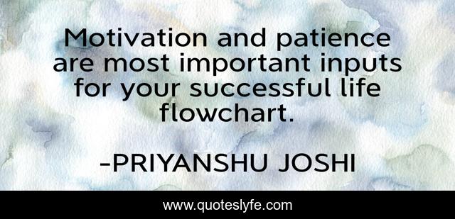 Motivation and patience are most important inputs for your successful life flowchart.