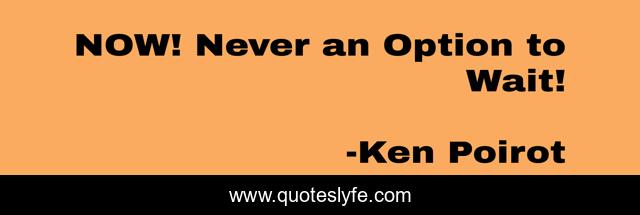 NOW! Never an Option to Wait!