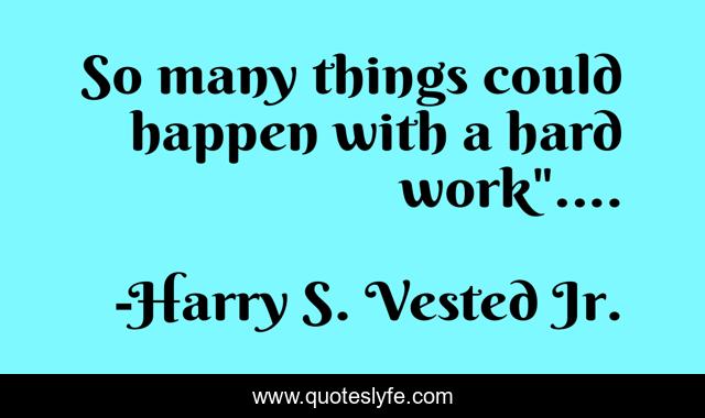 So many things could happen with a hard work