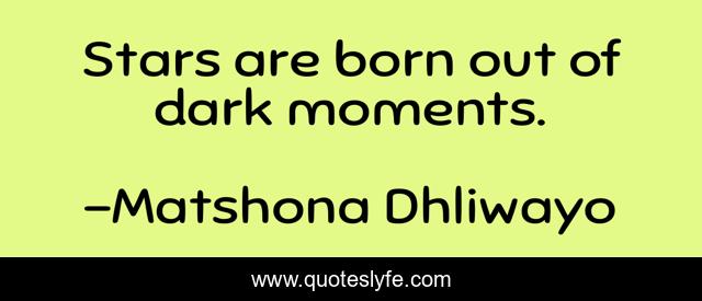 Stars are born out of dark moments.