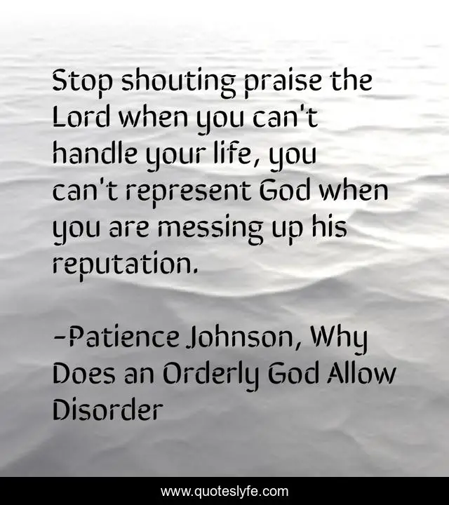 Stop shouting praise the Lord when you can't handle your life, you can't represent God when you are messing up his reputation.