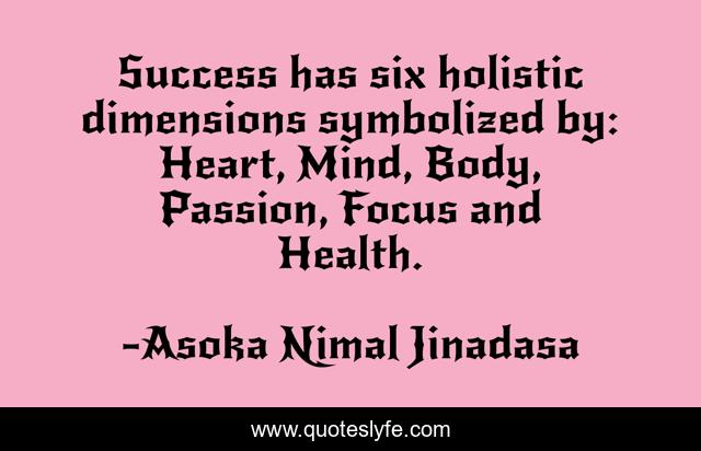 Success has six holistic dimensions symbolized by: Heart, Mind, Body, Passion, Focus and Health.