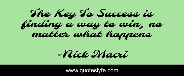The Key To Success is finding a way to win, no matter what happens